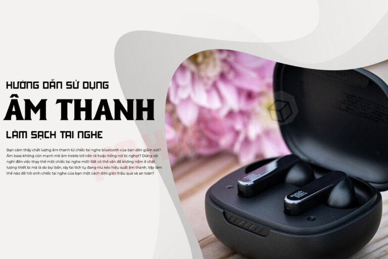 Hướng dẫn sử dụng âm thanh làm sạch tai nghe